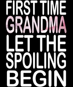 the words first time grandma let the spoiling begin written in white on a black background