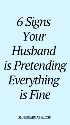 the words 6 signs your husband is pretending everything is fine on a blue background