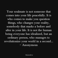 an image with the quote your soulmate is not someone that comes into your life