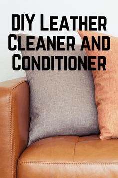 a leather couch with two pillows and the words diy leather cleaner and conditioner