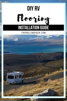 an rv parked on the side of a road with mountains in the background and text overlay that reads diy rv flooring installation guide