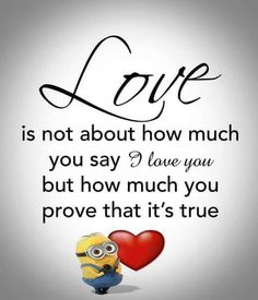 a quote that says love is not about how much you say i love you but how much you prove that it's true