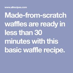 the words made from scratch waffles are ready in less than 30 minutes with this basic