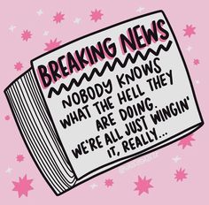 a pink background with stars and an open book that says breaking news nobody knows what the hell they are doing we're all just win