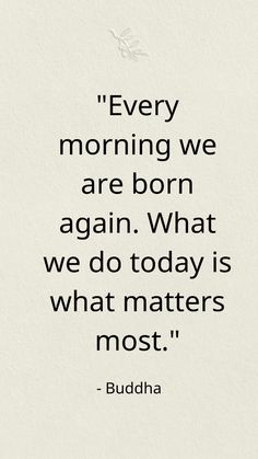 buddha quote on morning we are born again, what we do today is what matters most