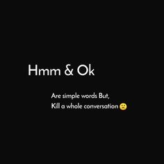 a black background with the words, mmm and ok are simple words but kill a whole conversation