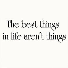 the best things in life aren't things written on white paper with black ink