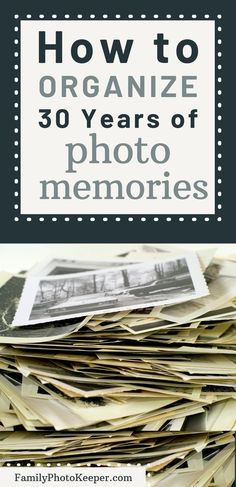 a pile of photos with the title how to organize 30 years of photo memories