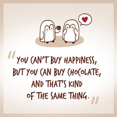 two birds sitting next to each other with a message above them that says, you can't buy happiness, but you can buy chocolate, and that's kind of the same thing