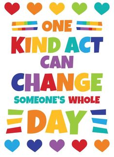 a poster with the words one kind act can change someone's whole day