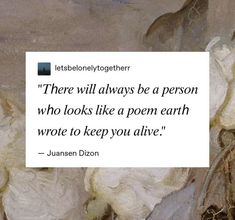 an image of a quote from the poem there will always be a person who looks like a poem earth wrote to keep you alive