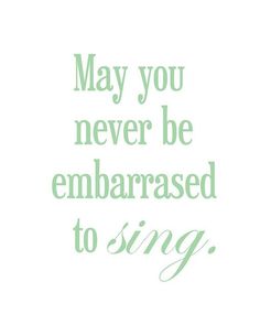 the words may you never be embarrased to sing on a white background