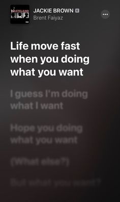 an image of someones text message on their cell phone with the caption life move fast when you doing what you want