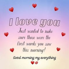 i love you just wanted to make sure those were the first words you saw this morning good morning my everything