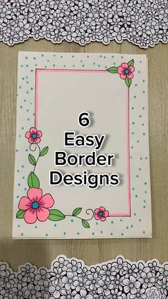 a sign that says 6 easy border designs with flowers on the front and bottom corner