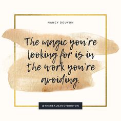 a quote that reads, the magic you're looking for is in the work you're avoiding