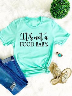 a t - shirt that says it's not a food baby