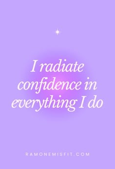 the words i radiate confidence in everything i do on a purple and white background