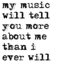 a quote that says, my music will tell you more about me than i ever will