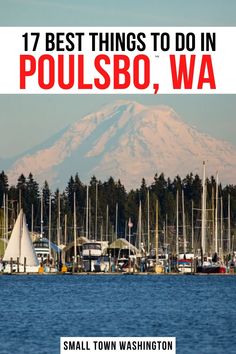 boats are in the water and there is a mountain in the background with text that reads 17 best things to do in poulsbo, wa