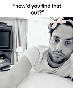 a man laying in bed with a pink bow on his head and the caption says, how do you find that out?