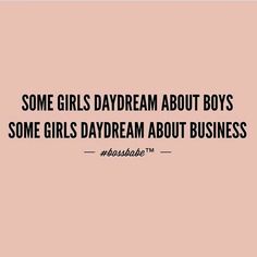 some girls daydream about boys some girls daydream about business