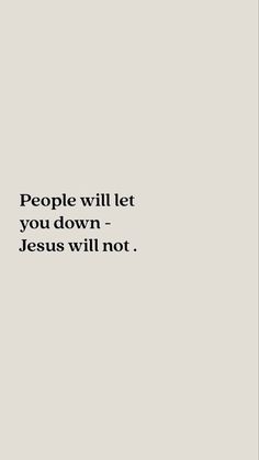 the quote people will let you down - jesus will not