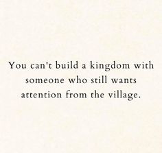 the words you can't build a kingdom with someone who still wants attention from the village