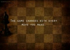 a chess board with the words, the game changes with every move you make on it