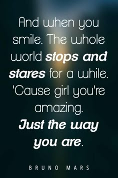 a quote from bruno mars about smile and the whole world stops and starts for a while cause girl you're amazing