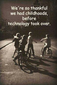 three children riding bikes on the road with a quote about them saying are you grateful that your childhood happened before technology took over?