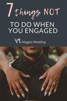 a man and woman holding hands with the text 7 things not to do when you engaged