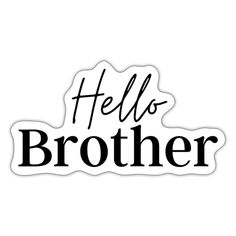 a sticker that says hello brother with the words hello brother in black and white