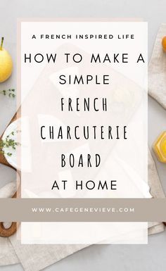 the words how to make a simple french charcuterie board at home with lemons and