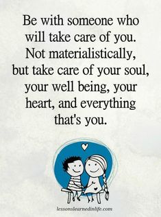 a quote with an image of two children hugging each other and the words be with someone who will take care of you not materialistically, but