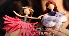 two dolls holding flowers in their hands with the caption flower fairy dolls untidy artist