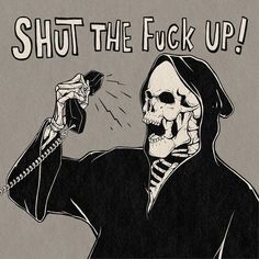 a drawing of a skeleton talking on a phone with the words shut the f k up