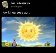 the sun is shining brightly in front of a cartoon image with caption that reads, mee i'm danger era how kill sees gon