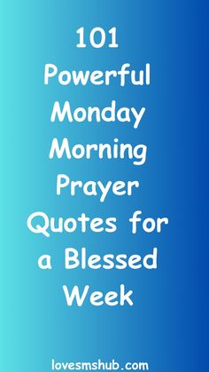 a blue background with the words 101 powerful monday morning prayer quotes for a blessing week