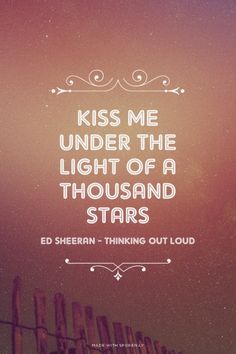 a quote from ed sheern that reads, kiss me under the light of a thousand stars