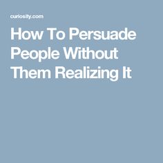 the words how to persuade people without them realizing it