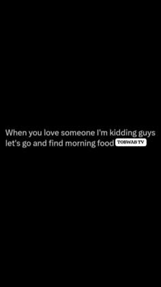 the text reads, when you love someone i'm kidding guys let's go and find morning food