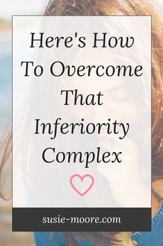 there's how to overcome that inferiority complex is important for women