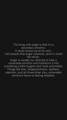 a black and white photo with the words, the thing with anger is that it's a secondary emotion emotion