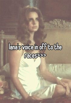 a woman sitting on top of a bed wearing a white dress with the words lana's voice in off to the races > > > >