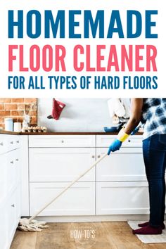 a woman cleaning the floor with a mop in her hand and text that reads homemade floor cleaner for all types of hard floors