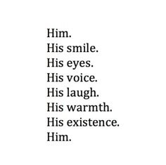 the words in this poem are written on white paper and have black ink that reads him his smile his eyes his voice his laugh his warmth his