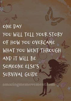 a quote from the book one day you will tell your story of how you overcome what you went through and it will be someone else's survival guide