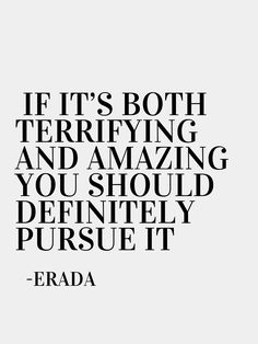 the quote if it's both terrifying and amazing you should definitely pursue it