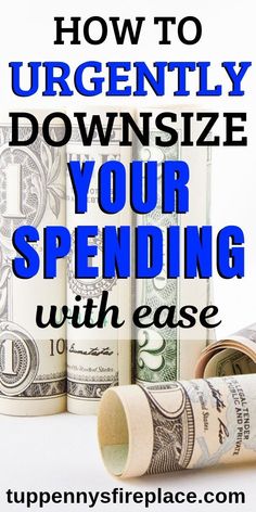 rolled up money sitting on top of each other with the words how to urgently downsize your spending with ease